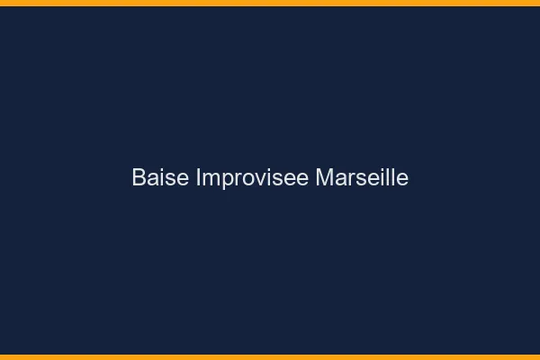 Baise Improvisée Marseille