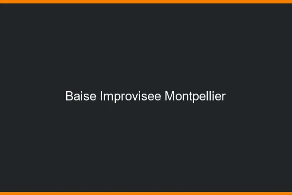 Baise Improvisée Montpellier