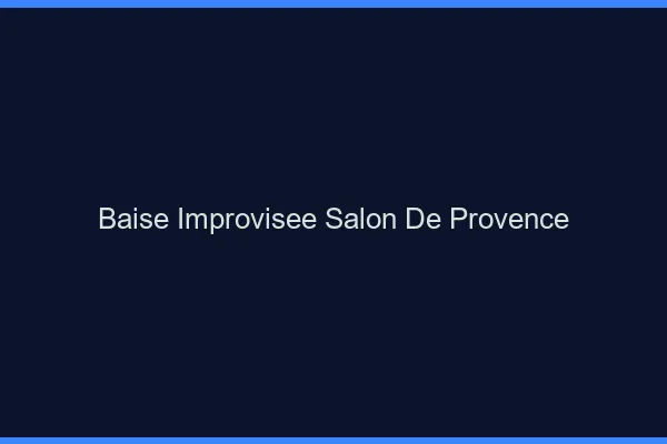 Baise Improvisée Salon-de-Provence