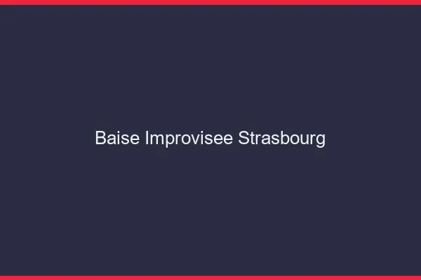 Baise Improvisée Strasbourg