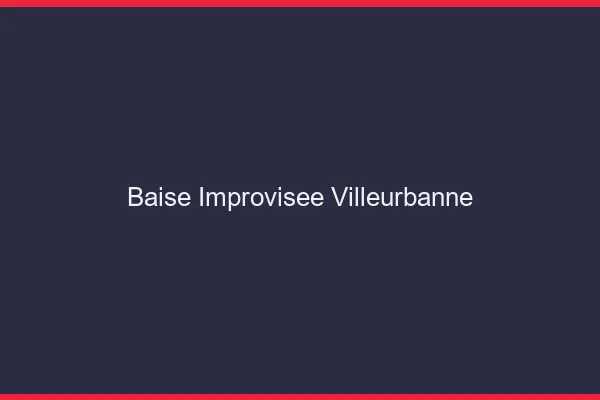 Baise Improvisée Villeurbanne
