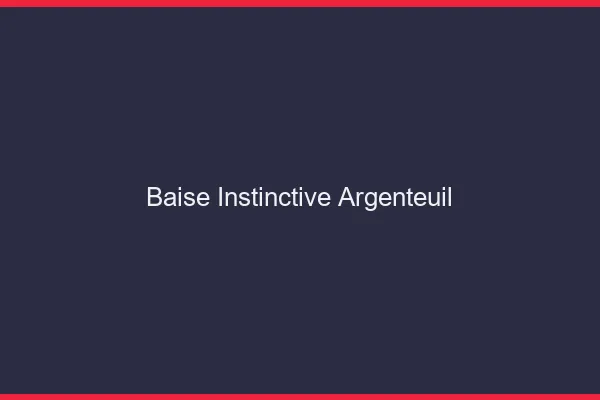 Baise Instinctive Argenteuil