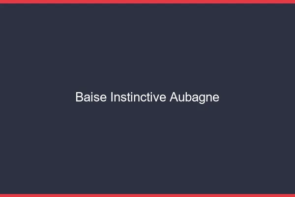 Baise Instinctive Aubagne