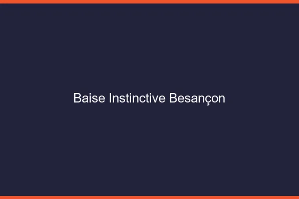 Baise Instinctive Besançon
