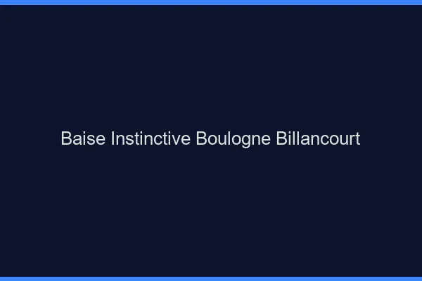 Baise Instinctive Boulogne-Billancourt