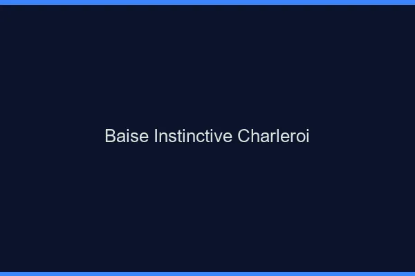 Baise Instinctive Charleroi