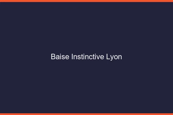 Baise Instinctive Lyon