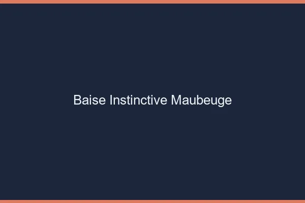 Baise Instinctive Maubeuge