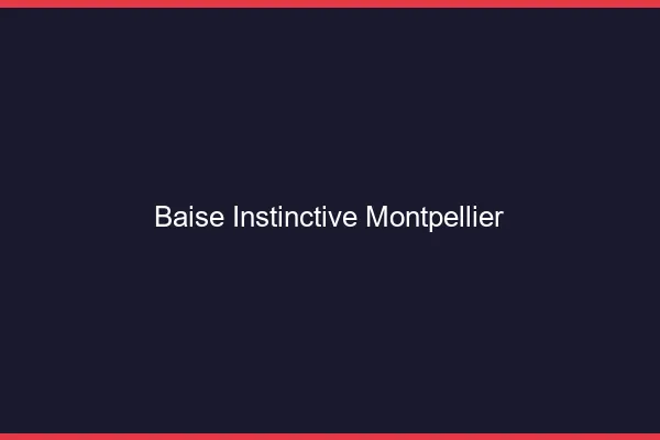 Baise Instinctive Montpellier