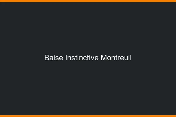 Baise Instinctive Montreuil