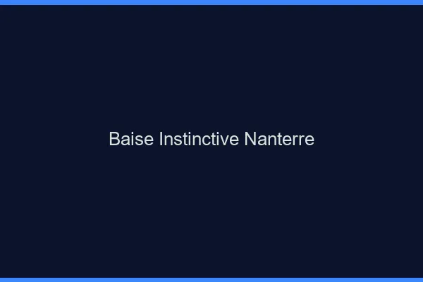Baise Instinctive Nanterre