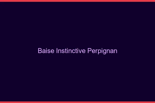 Baise Instinctive Perpignan