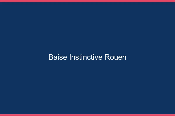 Baise Instinctive Rouen