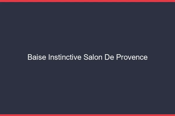 Baise Instinctive Salon-de-Provence