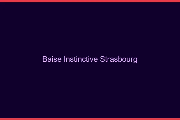 Baise Instinctive Strasbourg
