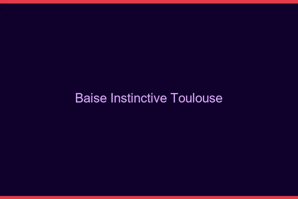 Baise Instinctive Toulouse