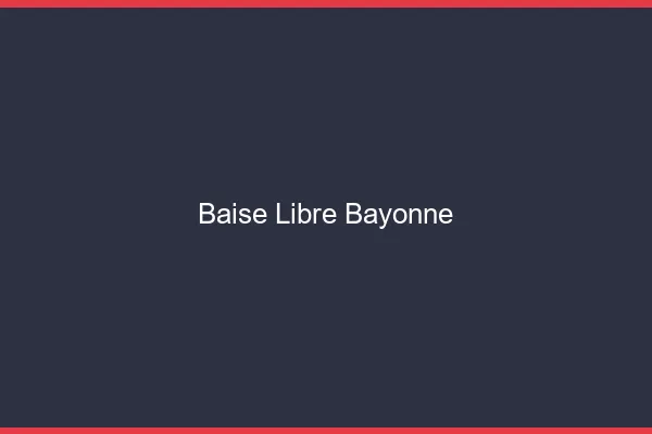 Baise Libre Bayonne
