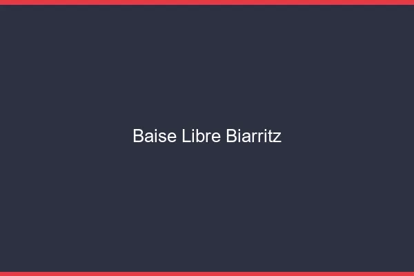 Baise Libre Biarritz