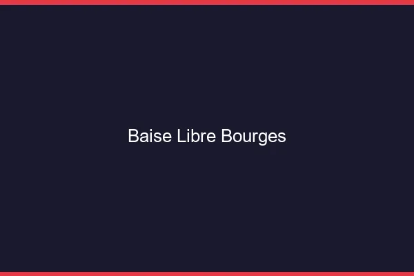 Baise Libre Bourges