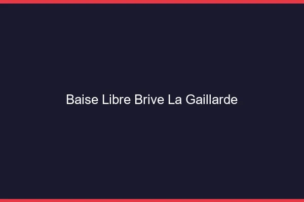 Baise Libre Brive-la-Gaillarde
