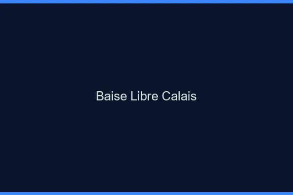 Baise Libre Calais