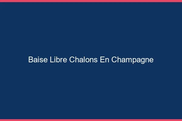 Baise Libre Châlons-en-Champagne