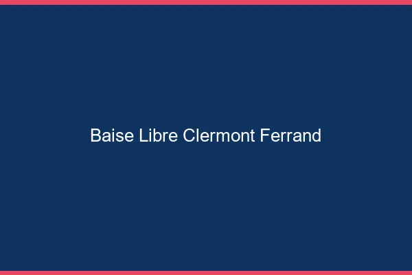 Baise Libre Clermont-Ferrand