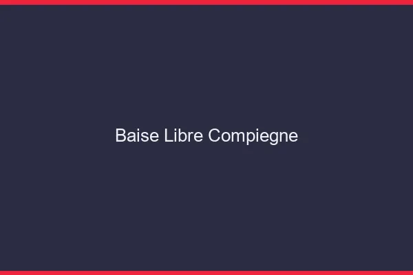 Baise Libre Compiègne