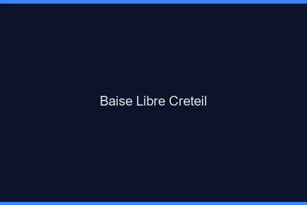 Baise Libre Créteil