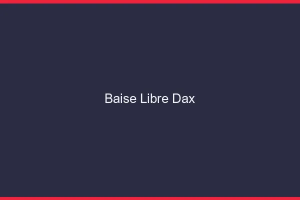 Baise Libre Dax