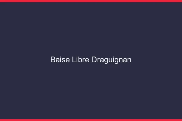 Baise Libre Draguignan