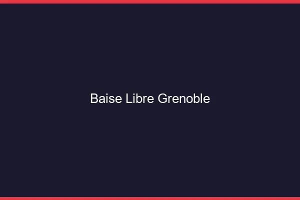 Baise Libre Grenoble