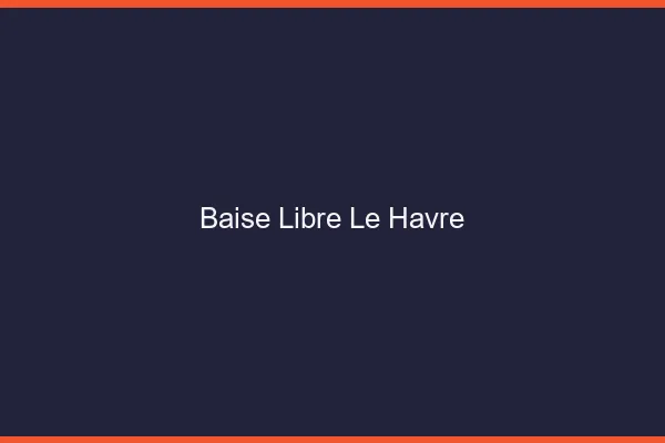 Baise Libre Le Havre