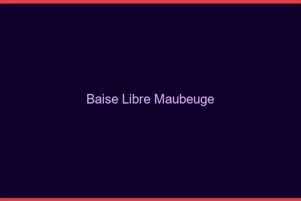 Baise Libre Maubeuge