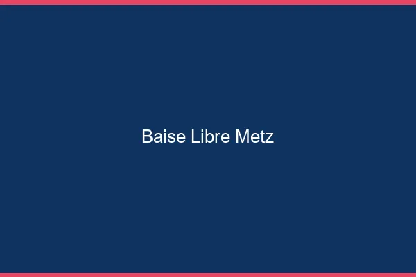 Baise Libre Metz
