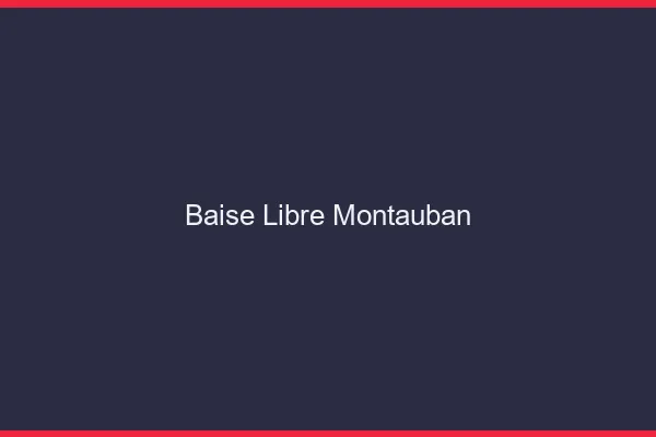 Baise Libre Montauban