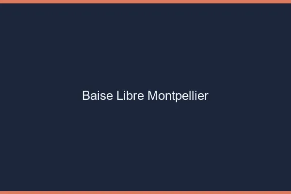Baise Libre Montpellier