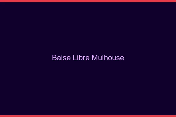 Baise Libre Mulhouse
