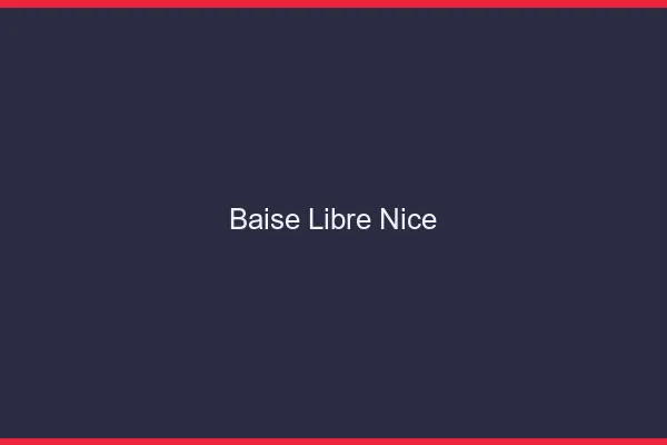 Baise Libre Nice