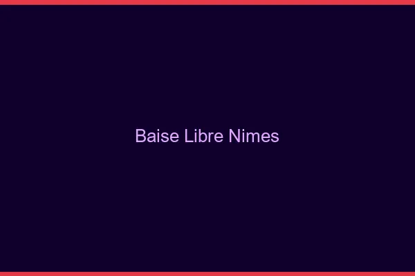 Baise Libre Nîmes