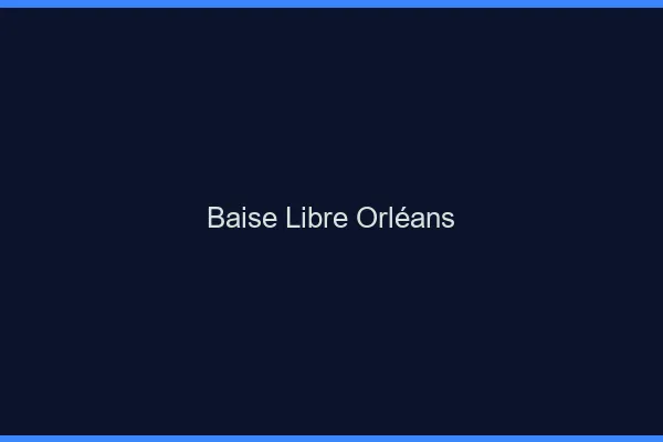 Baise Libre Orléans