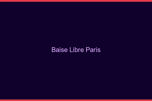 Baise Libre Paris