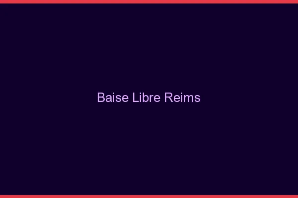 Baise Libre Reims