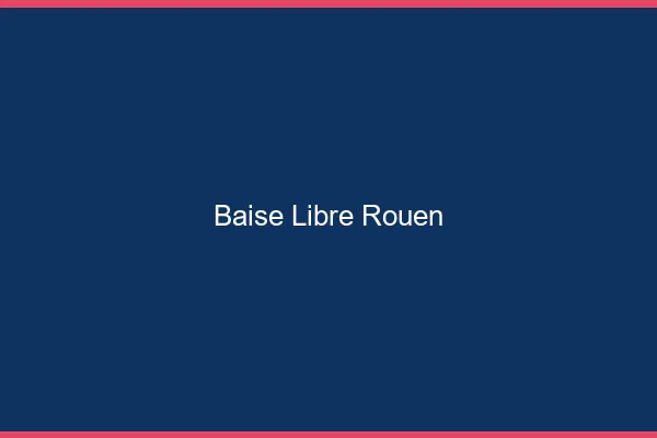 Baise Libre Rouen