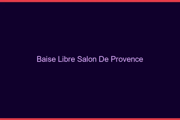 Baise Libre Salon-de-Provence