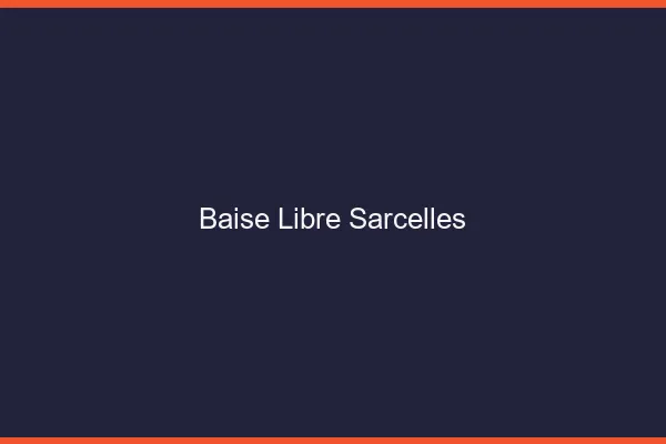 Baise Libre Sarcelles
