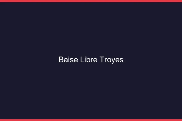 Baise Libre Troyes