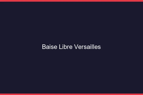 Baise Libre Versailles