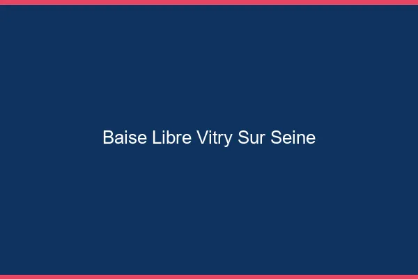 Baise Libre Vitry-sur-Seine