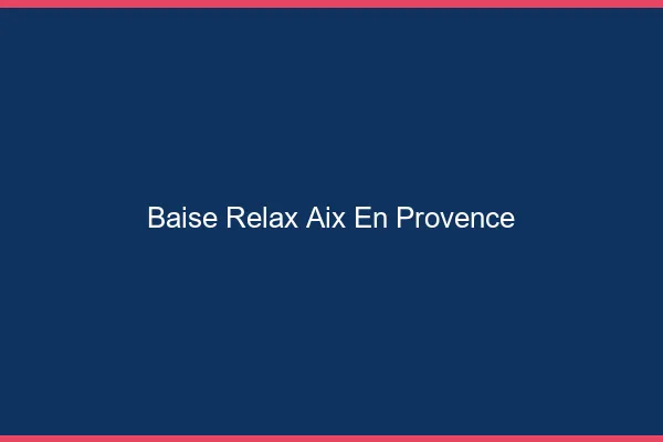 Baise Relax Aix-en-Provence